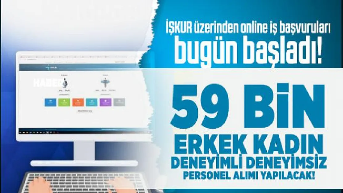 İŞKUR üzerinden online iş başvuruları bugün başladı! 59 bin erkek kadın deneyimli deneyimsiz personel alımı yapılacak!