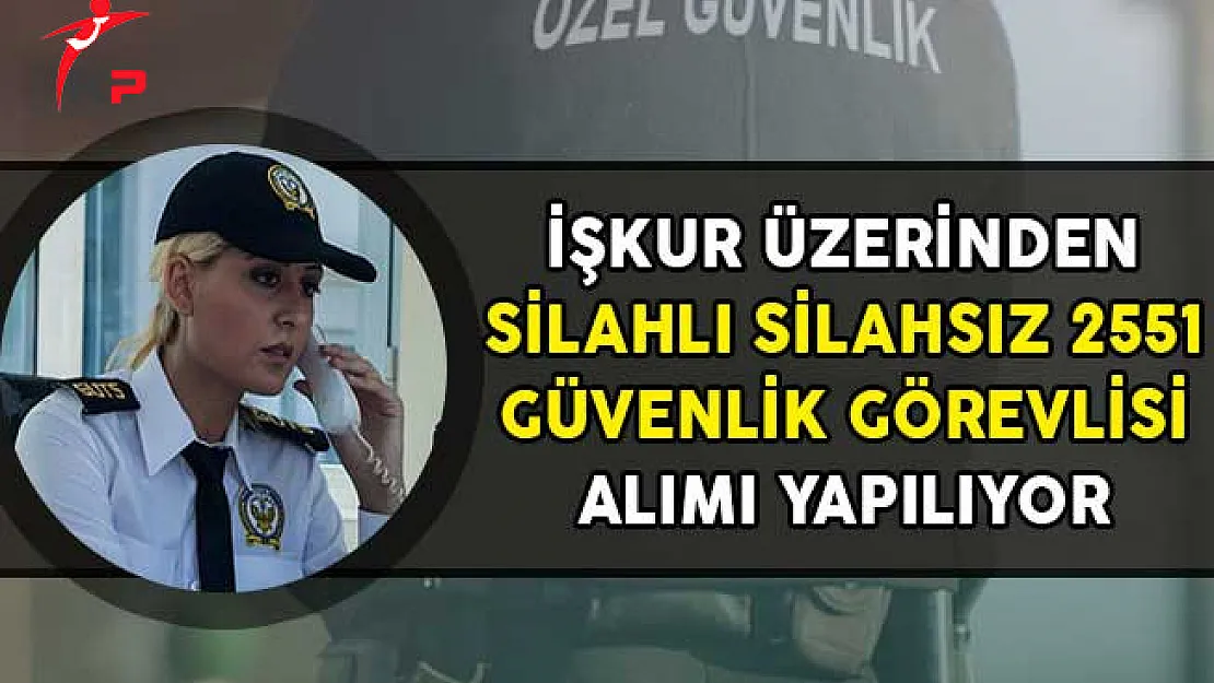 İşkur Üzerinden Silahlı Silahsız 2551 Güvenlik Görevlisi Alınıyor!