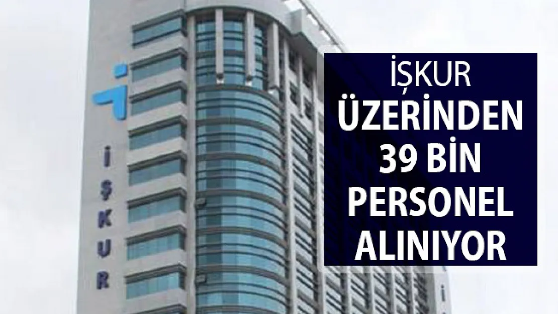 İŞKUR Üzerinden Tecrübeli Tecrübesiz 39 Bin Personel Alımı Yapılıyor