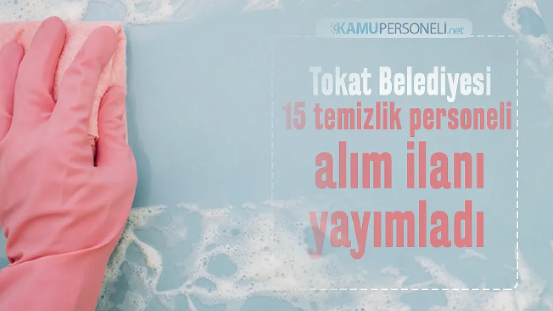 İŞKUR üzerinden Tokat Belediyesi 15 temizlik personel alım ilanı yayımladı