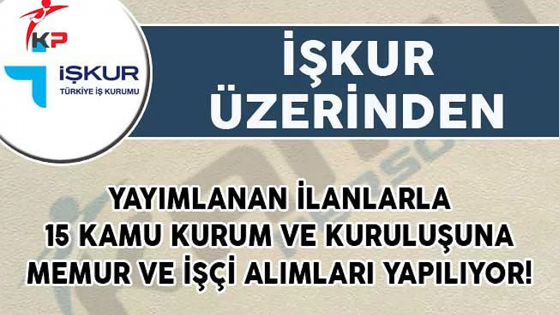 İŞKUR Üzerinden Yayımlanan İlanlarla 15 Kamu Kurum ve Kuruluşuna Memur ve İşçi Alımları Yapılıyor!