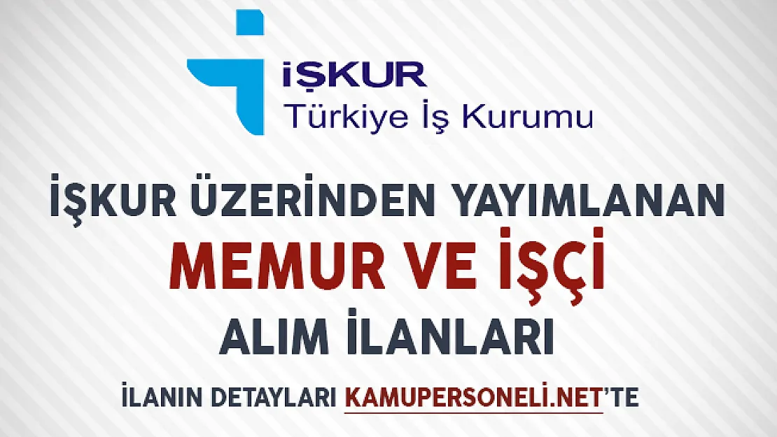 İşkur Üzerinden Yayımlanan Memur ve İşçi Alım İlanları
