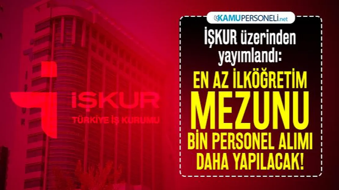 İŞKUR üzerinden yayımlandı: En az ilköğretim mezunu bin personel alımı daha yapılacak!