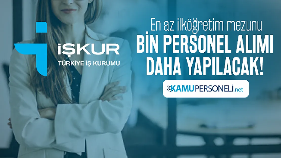 İŞKUR üzerinden yayınlandı : En az ilköğretim mezunu bin personel alımı daha yapılacak!