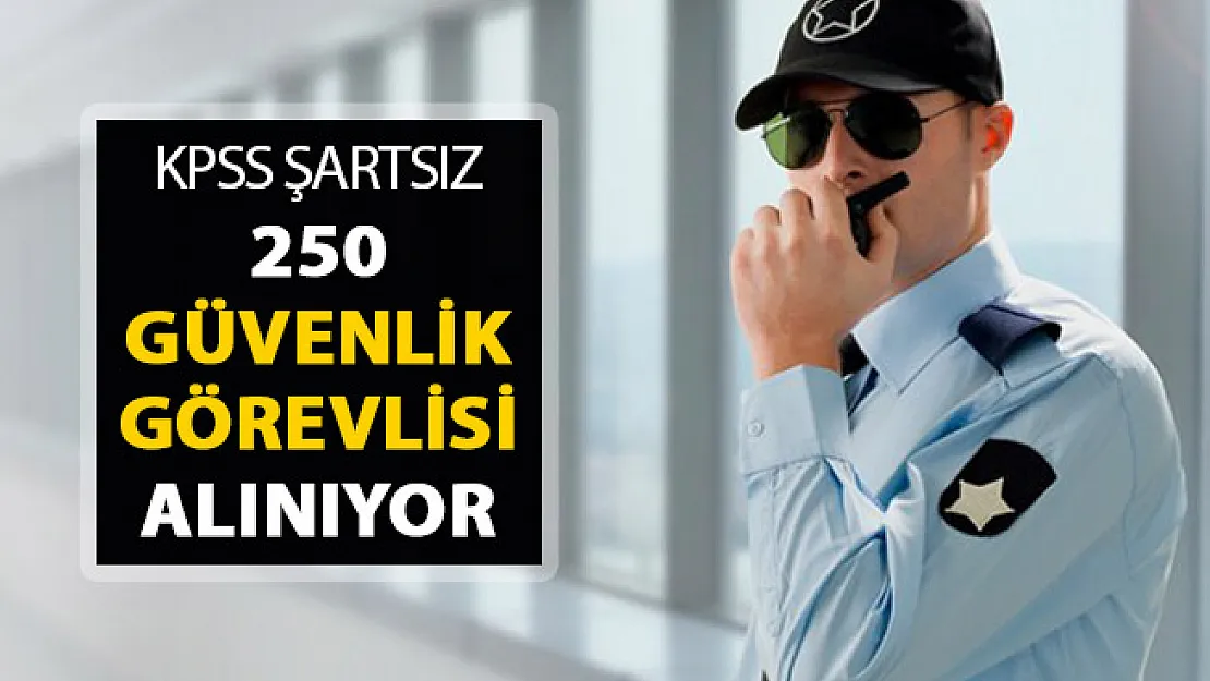 İŞKUR'da İlanlar Yayımlandı ! KPSS Şartsız 250 Güvenlik Görevlisi Alınıyor