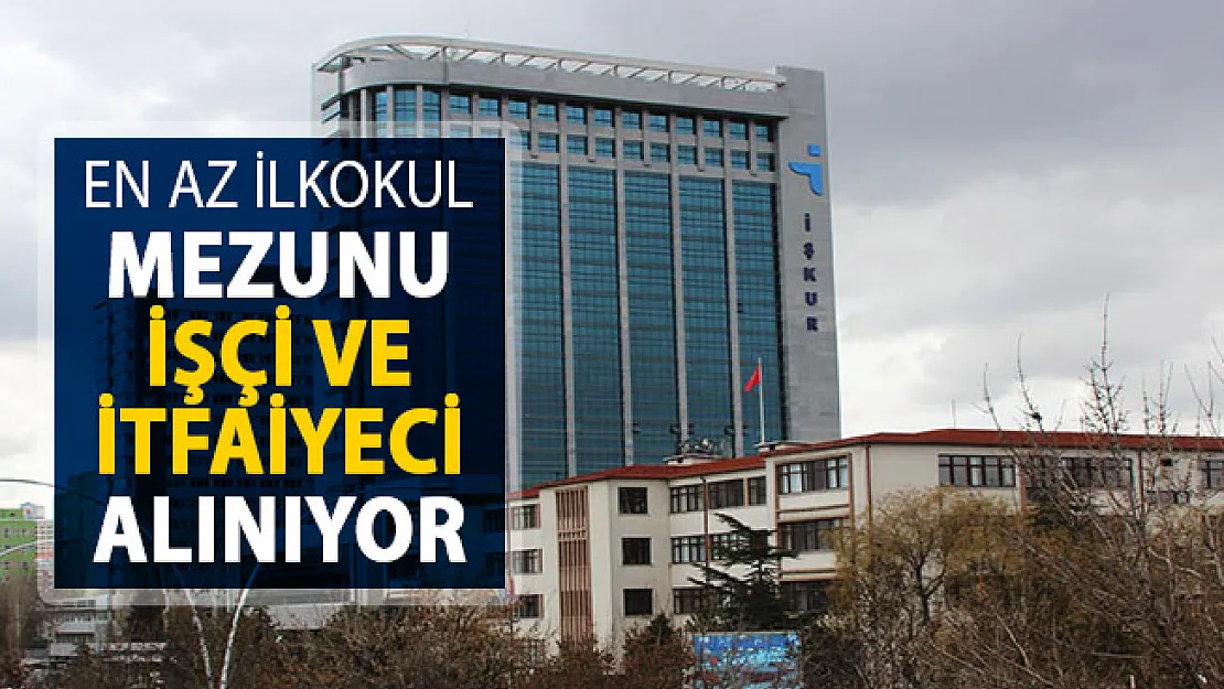 İŞKUR'da İlanlar Yayımlandı: KPSS Şartsız En Az İlkokul Mezunu İşçi ve İtfaiyeci Alınıyor