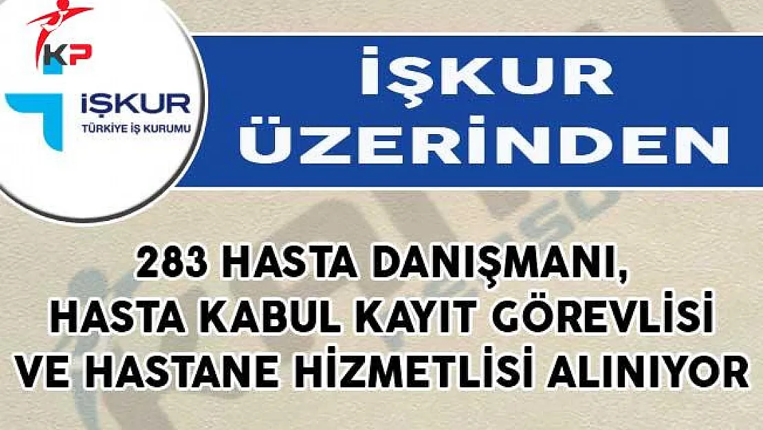 İŞKUR'dan 283 Hasta Danışmanı, Hasta Kabul Kayıt Görevlisi ve Hastane Hizmetlisi Alımı Yapılıyor!