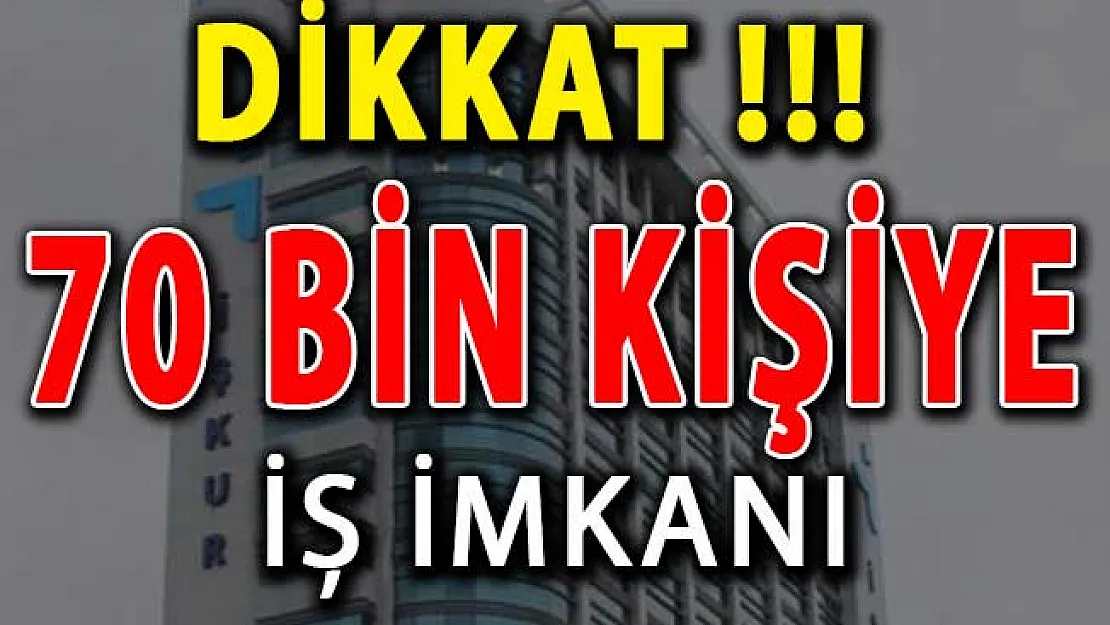 İŞKUR'dan 70 Bin Kişiye İş İmkanı ! İŞKUR İş İlanı