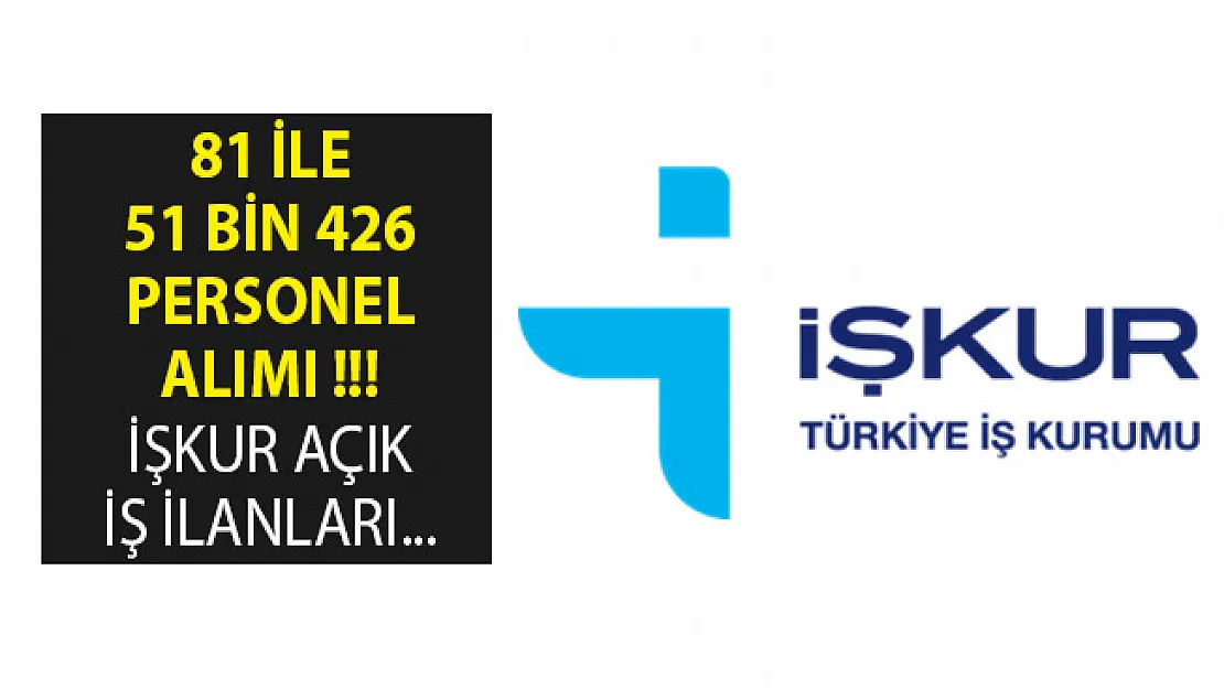 İŞKUR'dan İlanlar Yayımlandı 81 İle Personel Alımı- 51 Bin 426 İŞKUR Açık İş İlanları