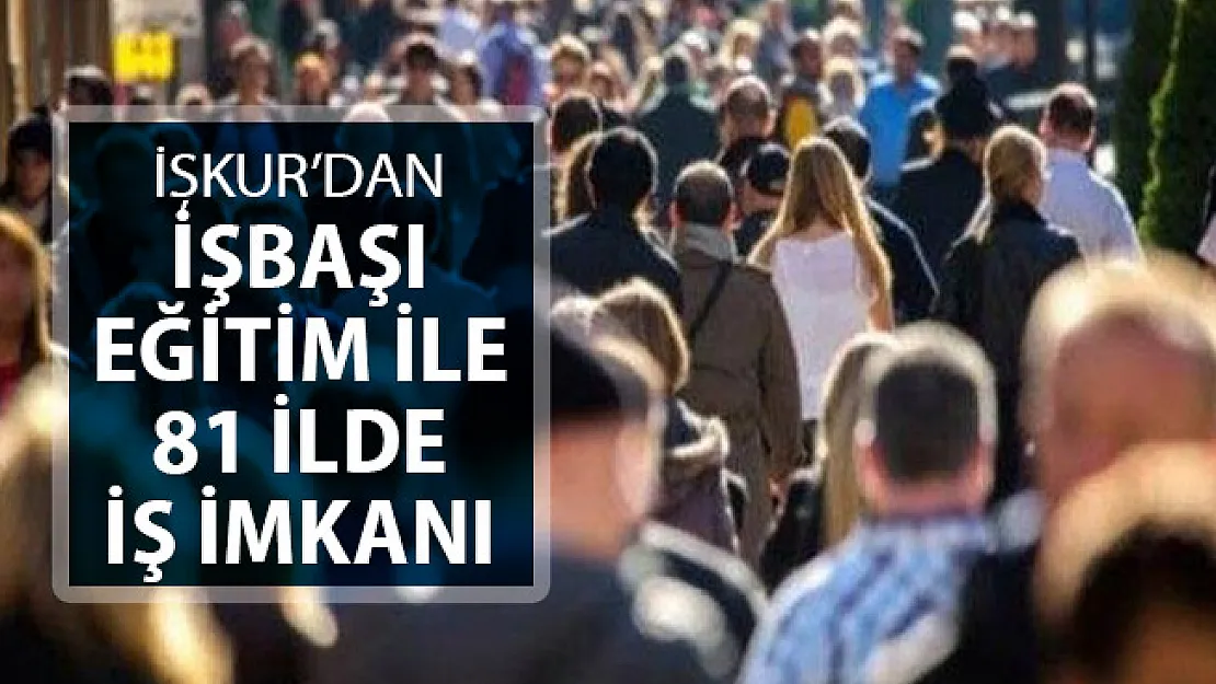 İŞKUR'dan İşbaşı Eğitim Programları İle 81 İlde İş İmkanı