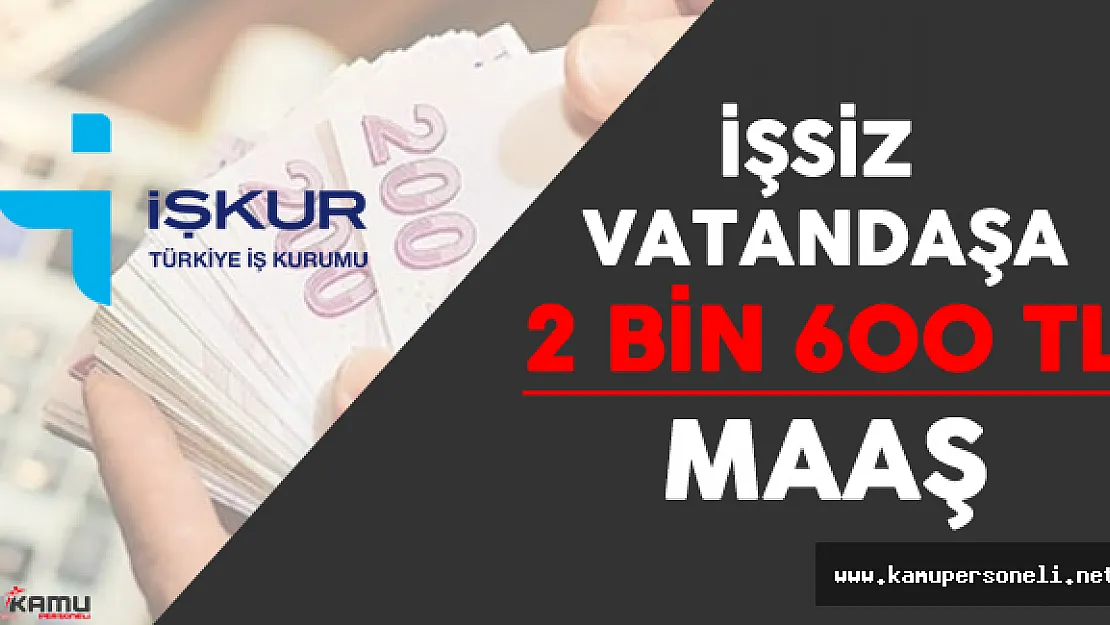 İŞKUR'dan İşsiz Vatandaşa 2 Bin 600 Lira Maaş (Başvurular Nereden Yapılır?)