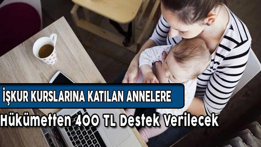 İŞKUR'un Kurslarına Katılan Annelere 400 TL Destek !