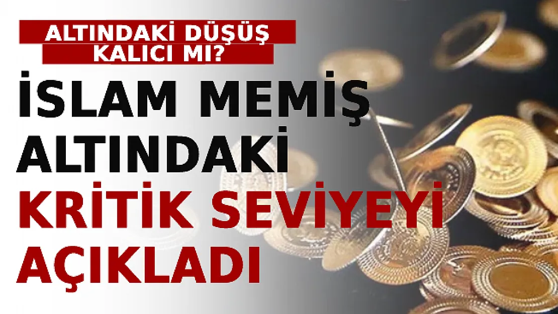 İslam Memiş Altındaki Kritik Seviyeyi Açıkladı! Altındaki Düşüş Kalıcı Mı?