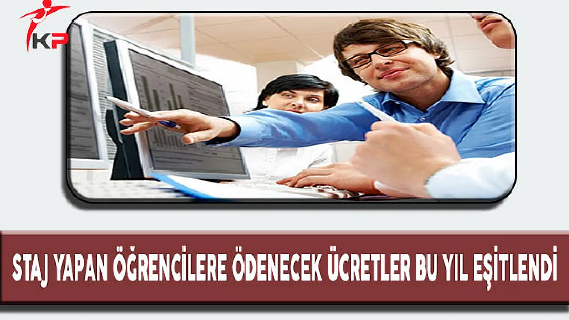 İşletmelerde Staj Yapan Öğrencilere Ödenecek Ücretler Bu Yıl Eşitlendi