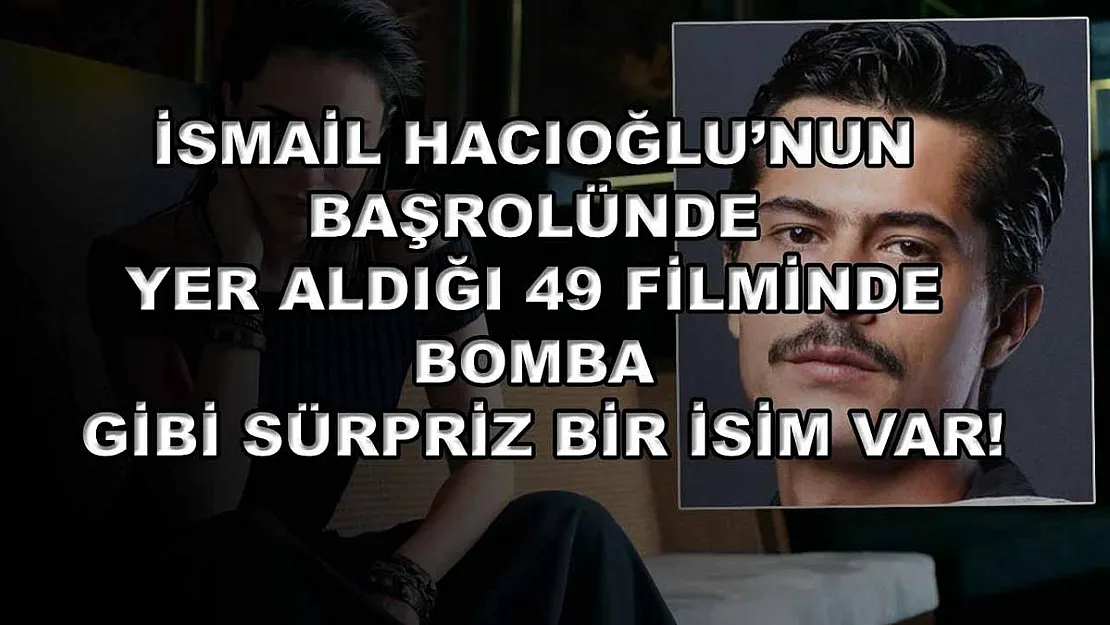 İsmail Hacıoğlu'nun başrolünde yer aldığı 49 filminde bomba gibi sürpriz bir isim var!