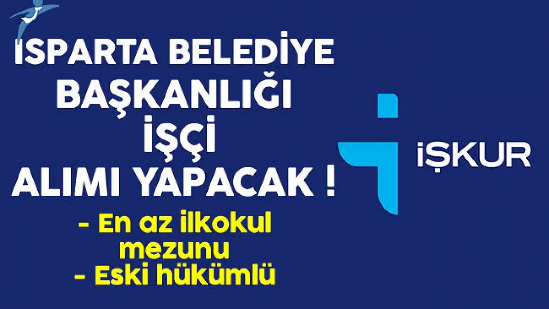 Isparta Belediyesi En Az İlkokul Mezunu Eski Hükümlü İşçi Alıyor