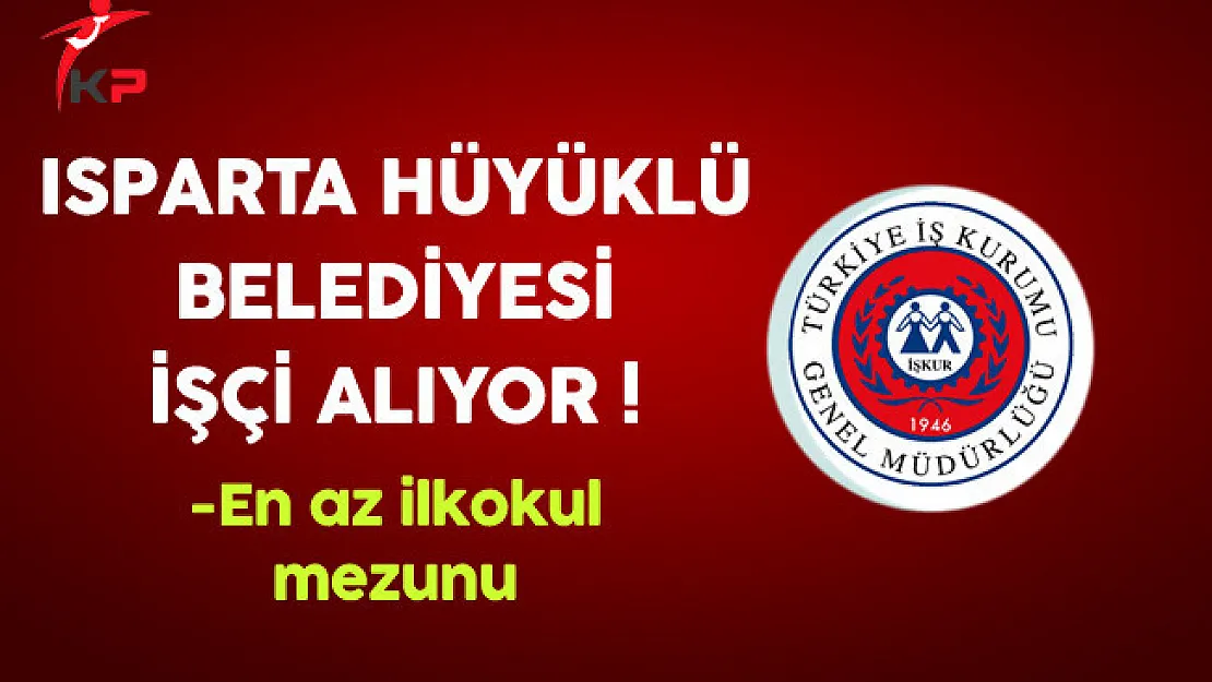 Isparta Hüyüklü Belediyesi En Az İlkokul Mezunu İşçi Alıyor