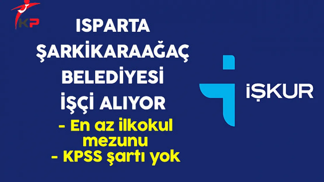 Isparta Şarkikaraağaç Belediye Başkanlığı En Az İlkokul Mezunu İşçi Alıyor