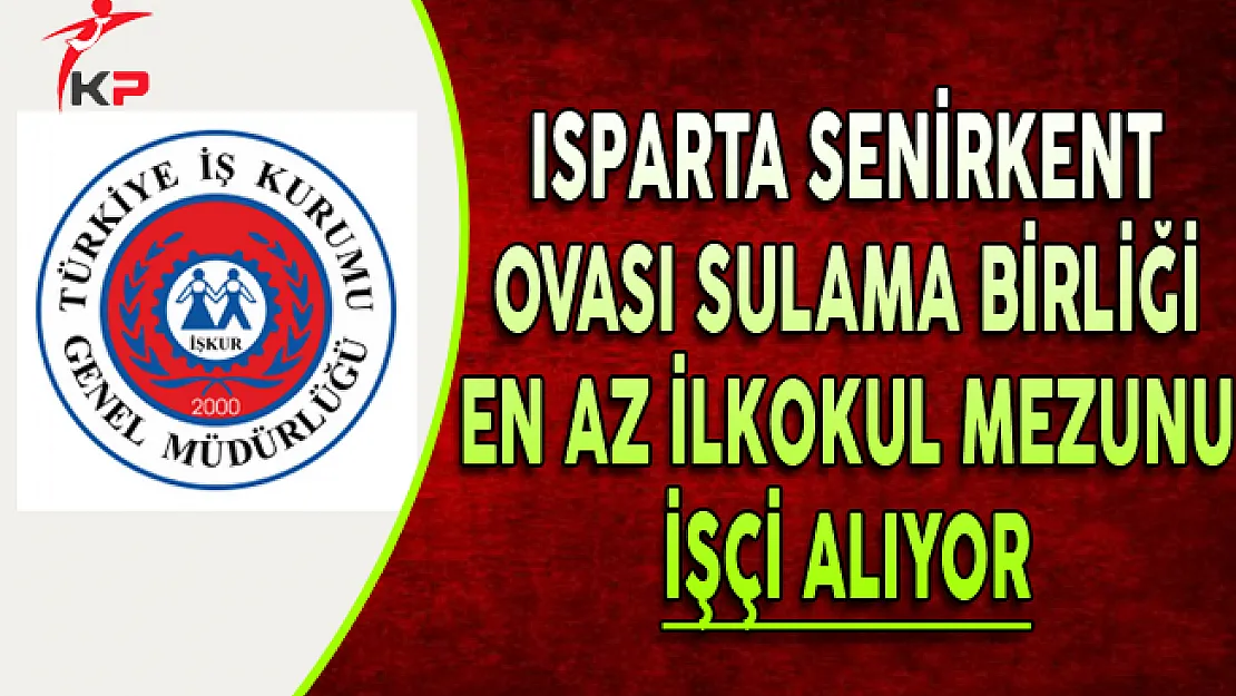 Isparta Senirkent Ovası Sulama Birliği En Az İlkokul Mezunu İşçi Alıyor