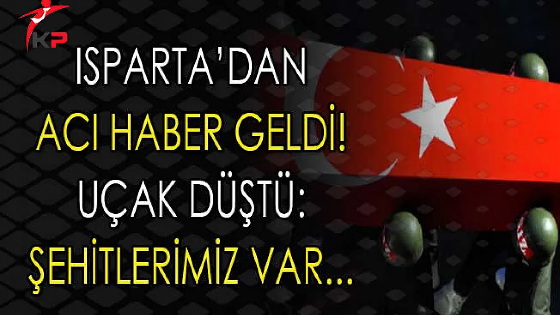 Isparta'dan Acı Haber Geldi ! Eğitim Uçağı Düştü: Şehitlerimiz Var