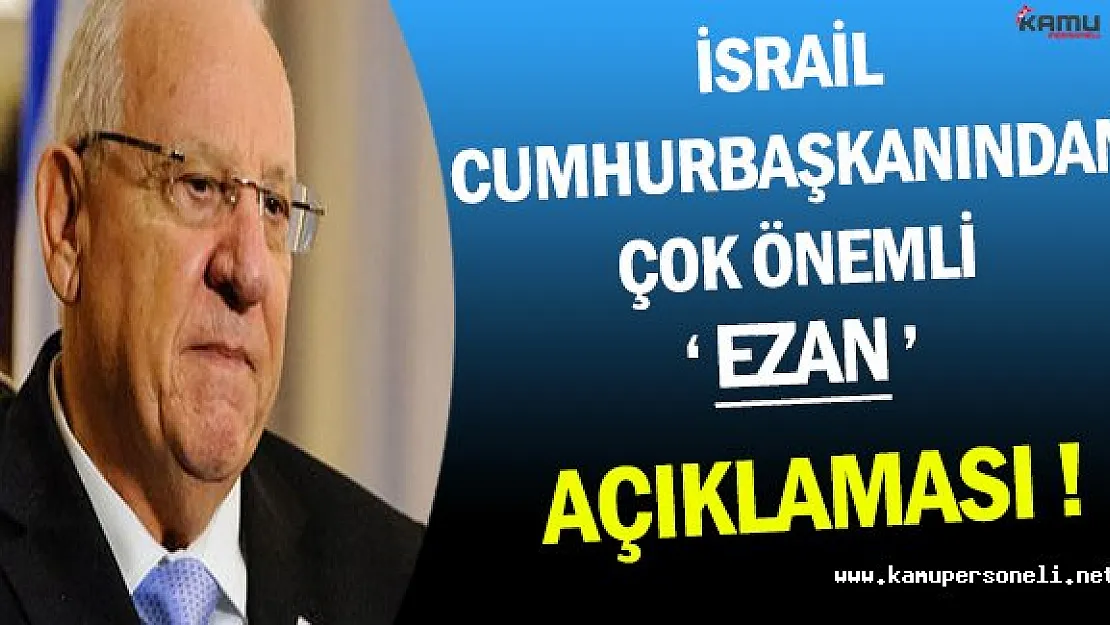 İsrail Cumhurbaşkanından Çok Önemli 'Ezan' Açıklaması !