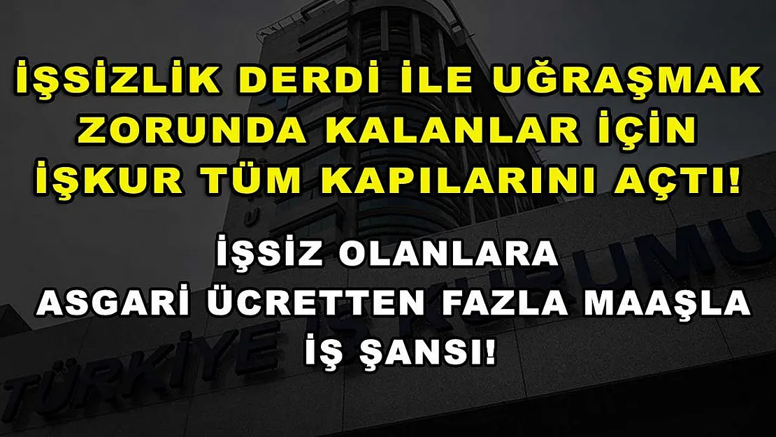 İşsizlik derdi ile uğraşmak zorunda kalanlar için İŞKUR tüm kapılarını açtı! İşsiz olanlara asgari ücretten fazla maaşla iş şansı!