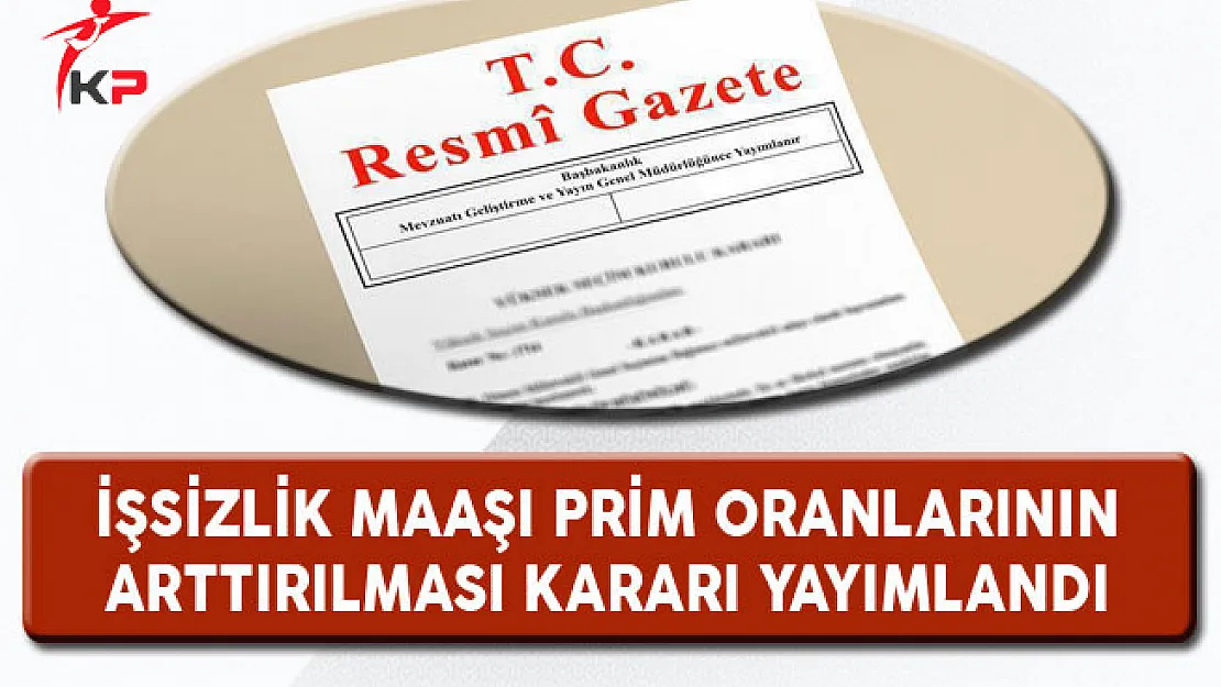 İşsizlik Maaşı Prim Oranının Arttırılmasına İlişkin Karar Yayımlandı