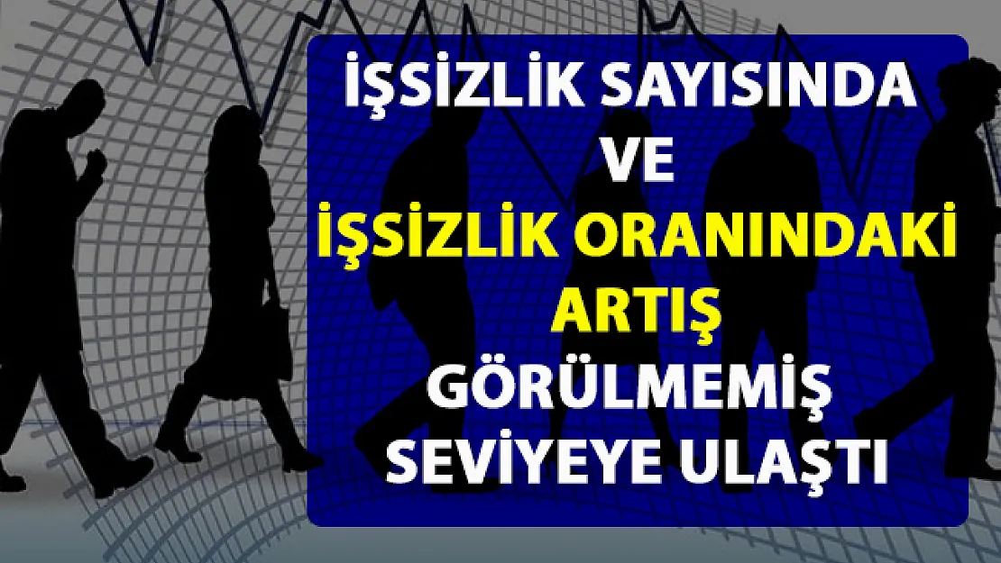 İşsizlik sayısında ve işsizlik oranında ki artış görülmeyen seviyelere ulaştı