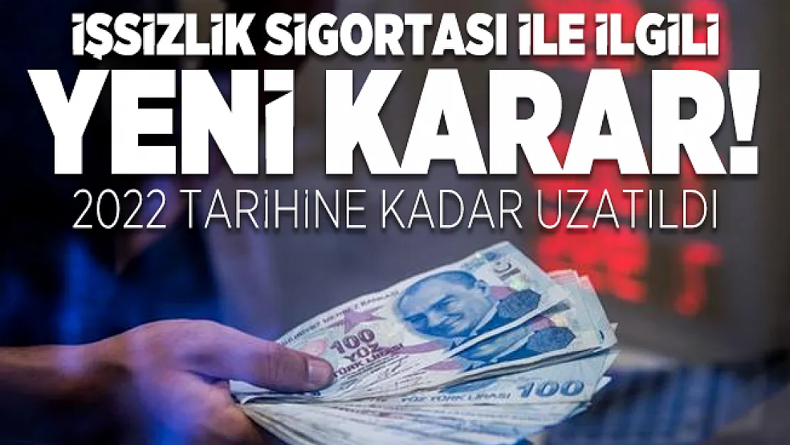 İşsizlik sigortası ile ilgili yeni karar! 2022 tarihine kadar uzatıldı