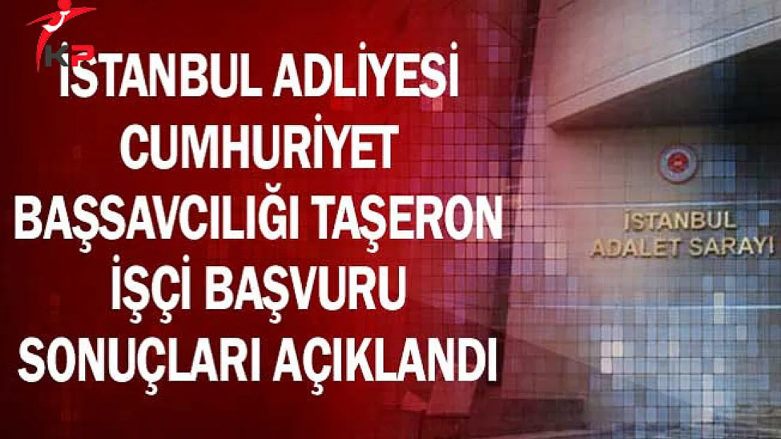 İstanbul Adliyesi Cumhuriyet Başsavcılığı Taşeron İşçi Başvuru Sonuçları Açıklandı
