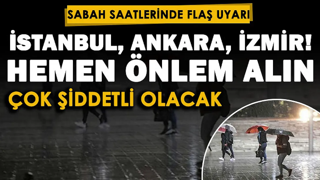 İstanbul, Antalya, Ankara ve İzmir için uyarı yapıldı: Meteoroloji sabah saatlerinde uyardı! Önlem alın