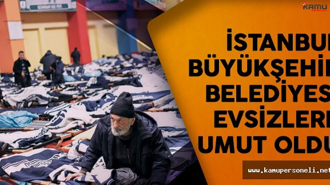 İstanbul Büyükşehir Belediyesi Evsiz Kalanlara Umut Oldu