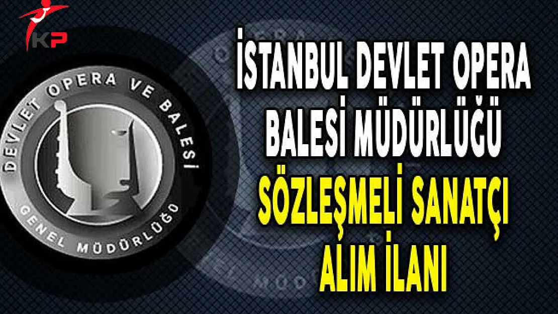 İstanbul Devlet Opera ve Balesi Müdürlüğü Sözleşmeli Sanatçı Alıyor