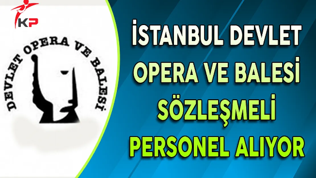 İstanbul Devlet Opera ve Balesi Sözleşmeli Personel Alacak