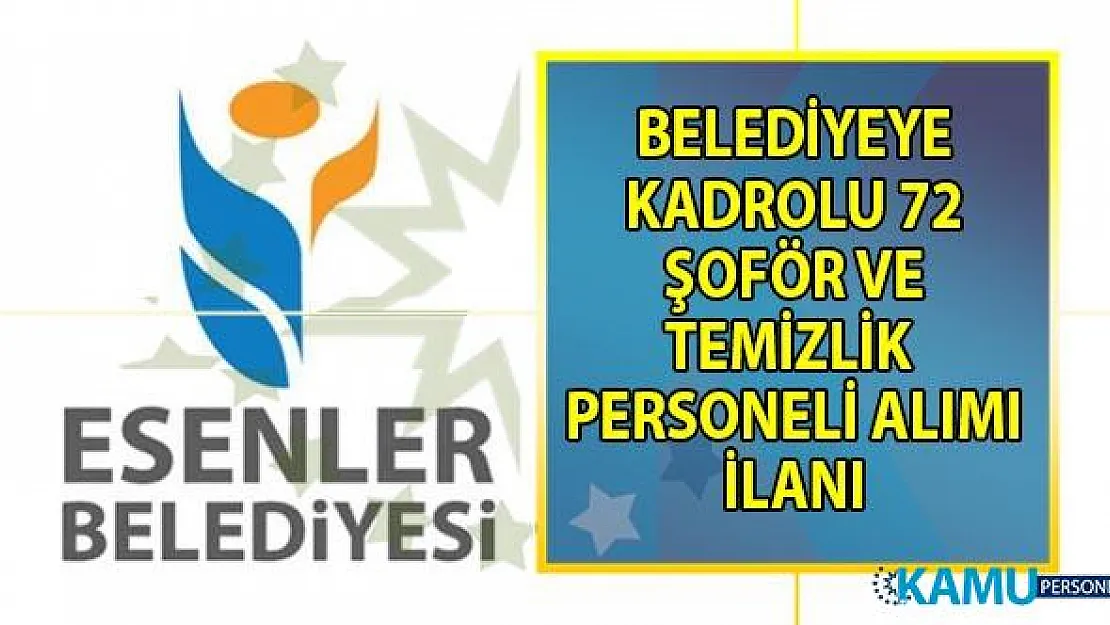 İstanbul Esenler Belediyesi İŞKUR üzerinden 72 şoför ve temizlik personeli alımı yapacağını duyurdu