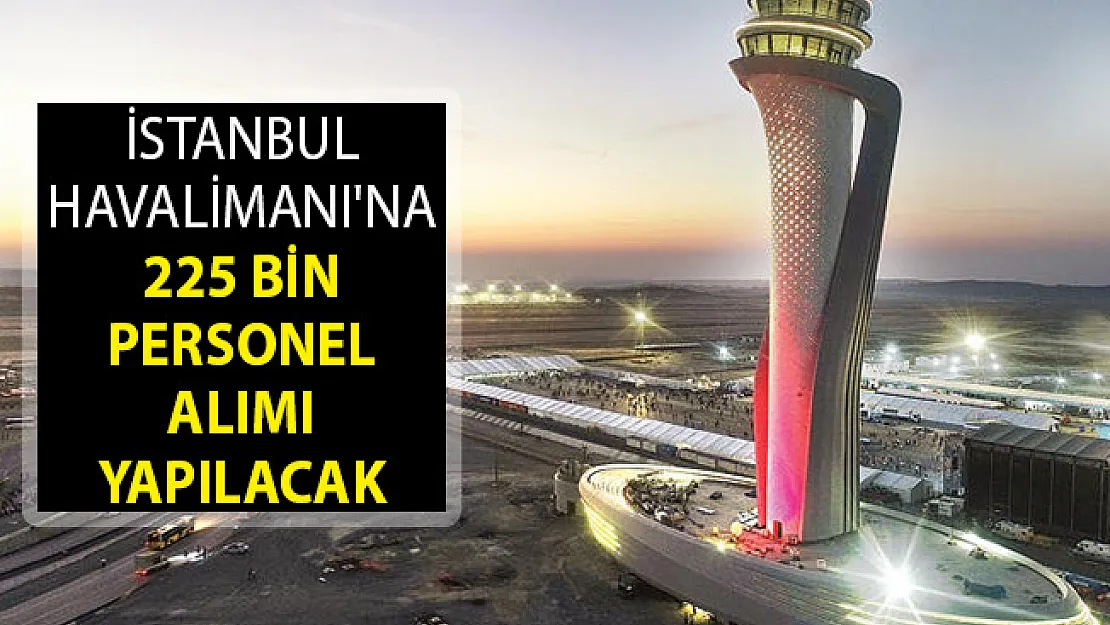 İstanbul Havalimanı'na 225 Bin Personel Alımı Yapılacak! Havalimanı Personel Alımı İş İlanları! Havalimanı İşçi Alımı 2019