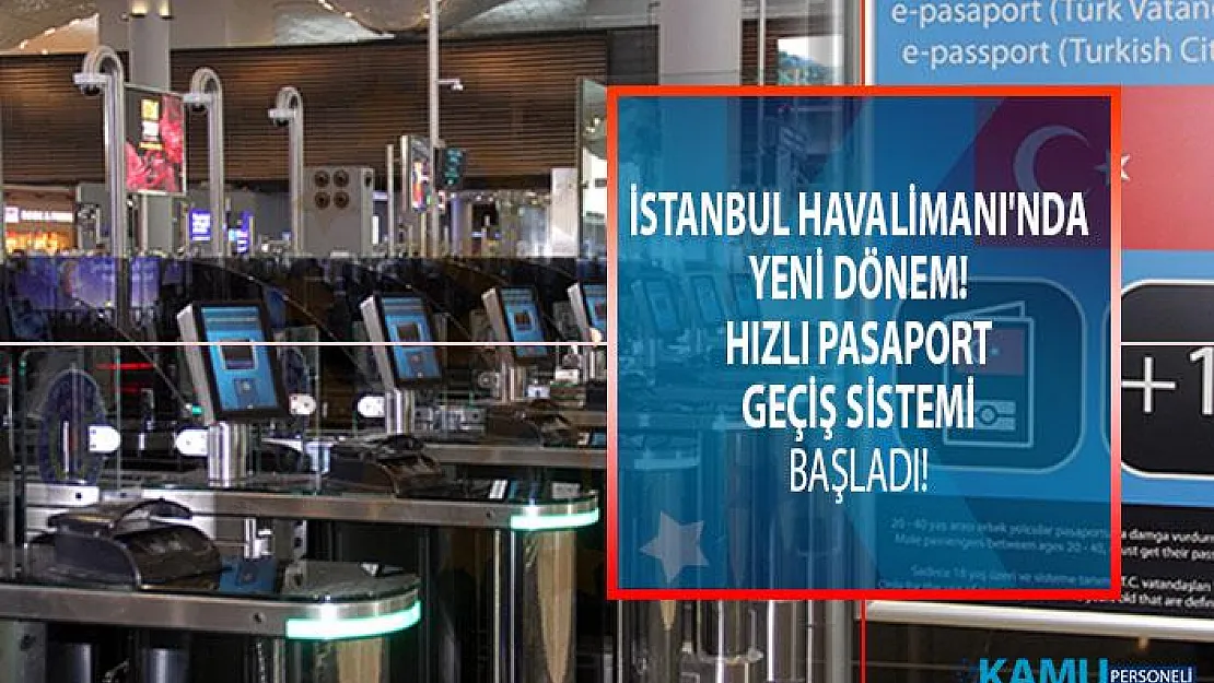 İstanbul Havalimanı'nda yeni dönem! Hızlı pasaport geçiş sistemi başladı