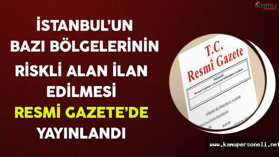 İstanbul İlinin Bazı Bölgelerinin Riskli Alan İlan Edilmesine İlişkin Bakanlar Kurulu Kararı Resmi Gazete'de Yayınlandı
