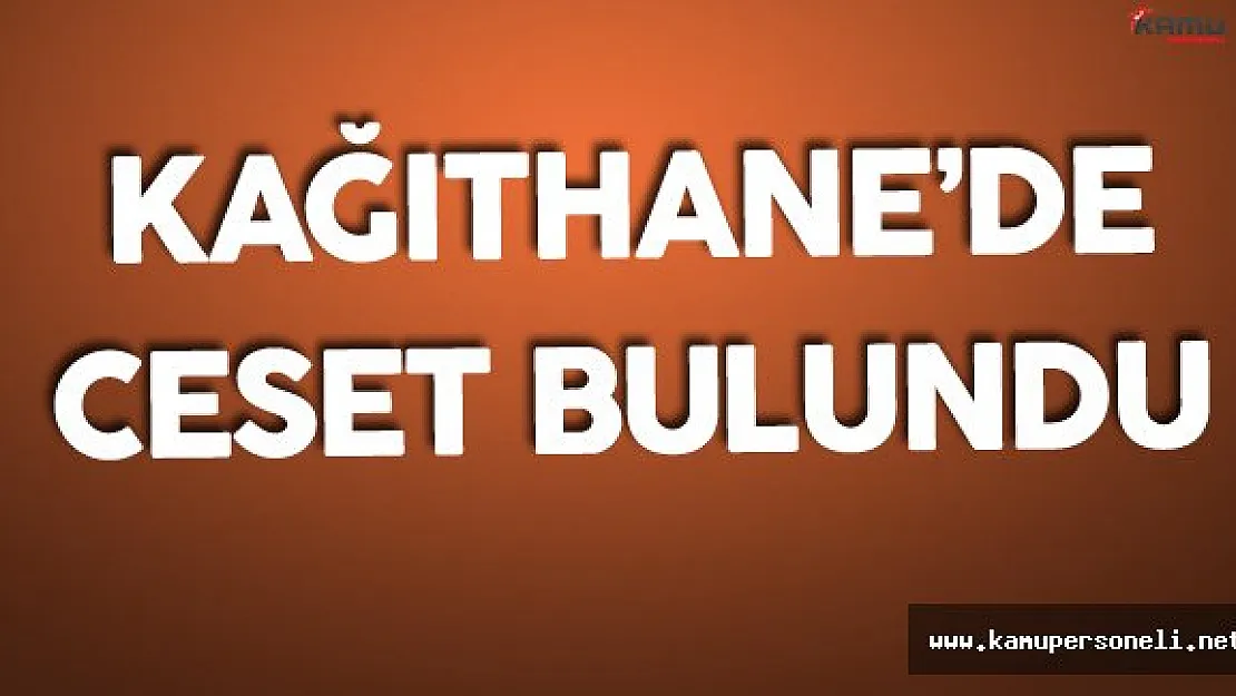 İstanbul Kağıthane'de Erkek Cesedi Bulundu