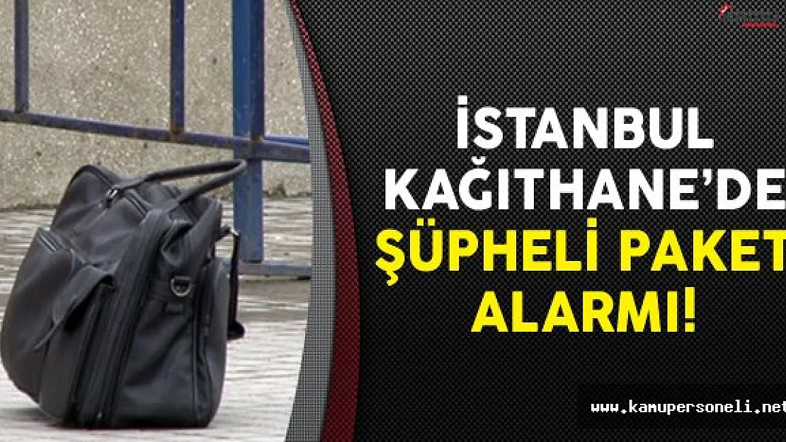 İstanbul Kağıthane'de Şüpheli Paket Alarmı!