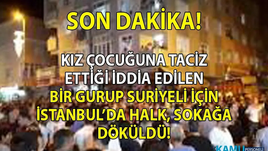 İstanbul Küçükçekmece'de olay! Kız çocuğunu taciz eden Suriyeliler için halk sokağa döküldü!