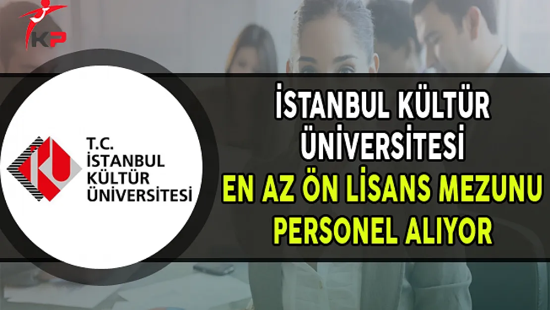 İstanbul Kültür Üniversitesi En Az Ön Lisans Mezunu Personel Alıyor