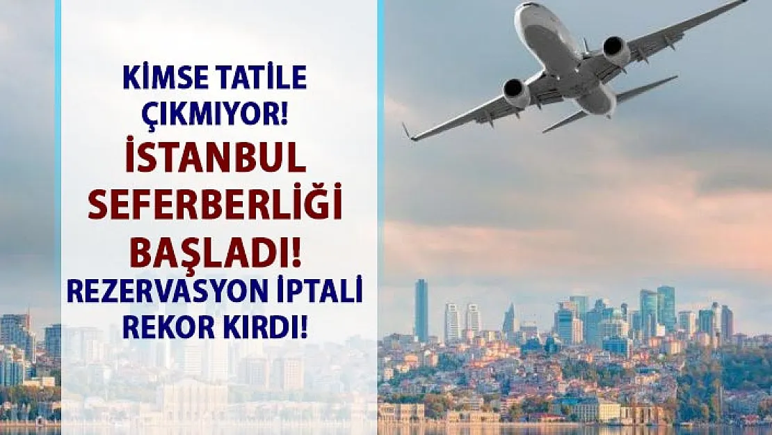 İstanbul seçimleri için iptal edilen tatil rezervasyon oranı rekor kırdı! İstanbul seçim seferberliği başladı!