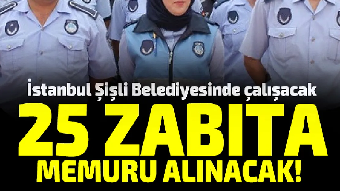 İstanbul Şişli Belediyesinde çalışacak 25 zabıta memuru alınacak!