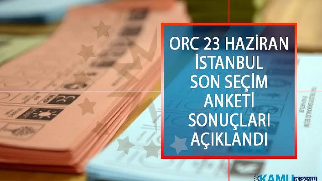 İstanbul Son Seçim Anketi Sonuçlarında ORC Anketine göre kim önde, İmamoğlu mu, Binali Yıldırım mı?