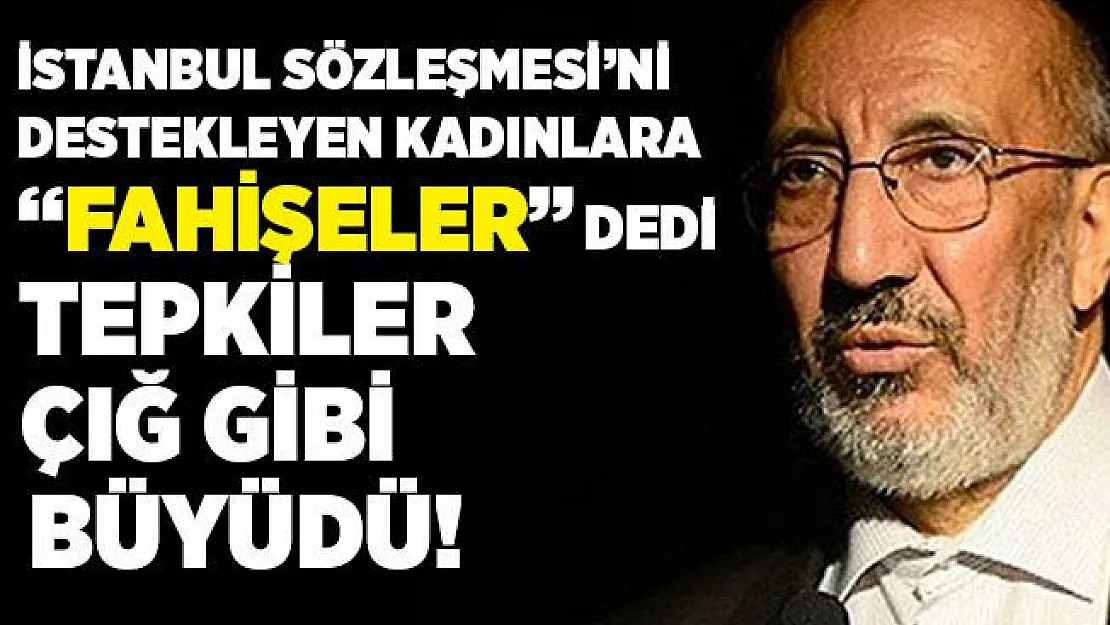 İstanbul Sözleşmesi'ni destekleyen kadınlara "Fahişeler" diyerek ağzını bozan Abdurrahman Dilipak'a tepkiler çığ gibi büyüdü!
