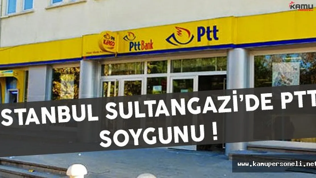 İstanbul Sultangazi'de PTT Soygunu