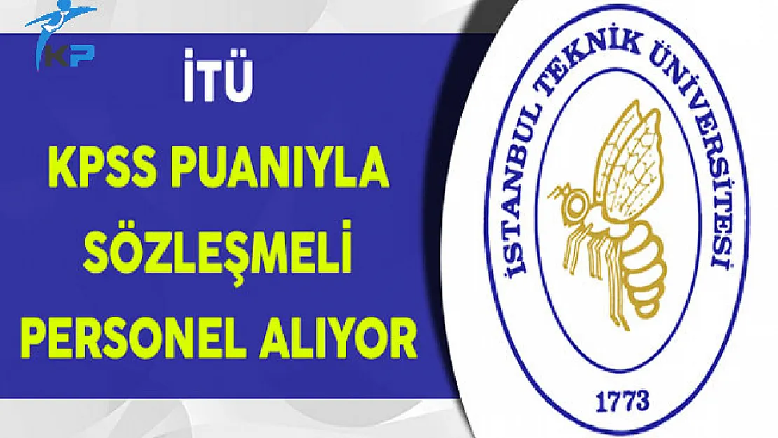 İstanbul Teknik Üniversitesi (İTÜ) KPSS Puanıyla Personel Alıyor
