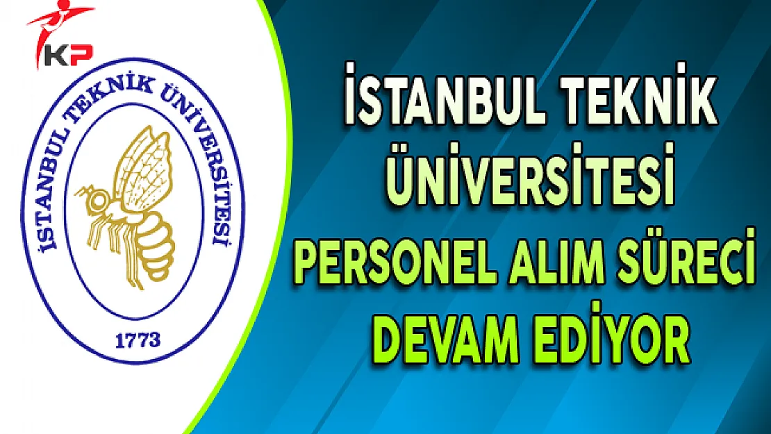 İstanbul Teknik Üniversitesi Sözleşmeli Personel Alım Süreci Devam Ediyor