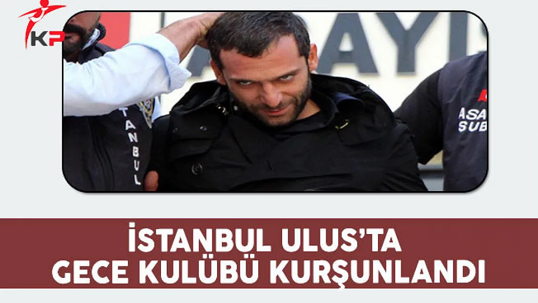 İstanbul Ulus'ta Gece Kulübü Kurşunlandı !